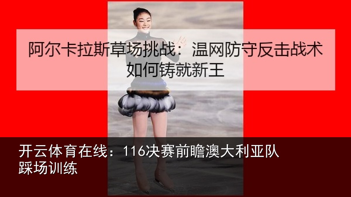 开云体育在线:116决赛前瞻澳大利亚队踩场训练
