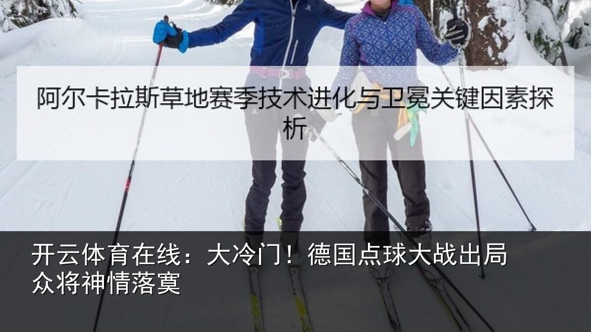 开云体育在线:大冷门!德国点球大战出局众将神情落寞