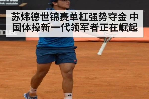 苏炜德世锦赛单杠强势夺金 中国体操新一代领军者正在崛起