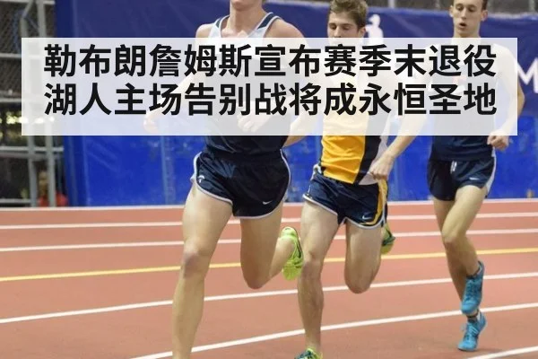 勒布朗詹姆斯宣布赛季末退役湖人主场告别战将成永恒圣地